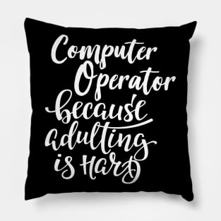 Computer Operator Because Adulting Is Hard Pillow