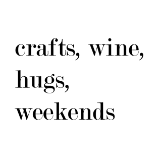 Crafts, Wine, Hugs, Weekends. T-Shirt