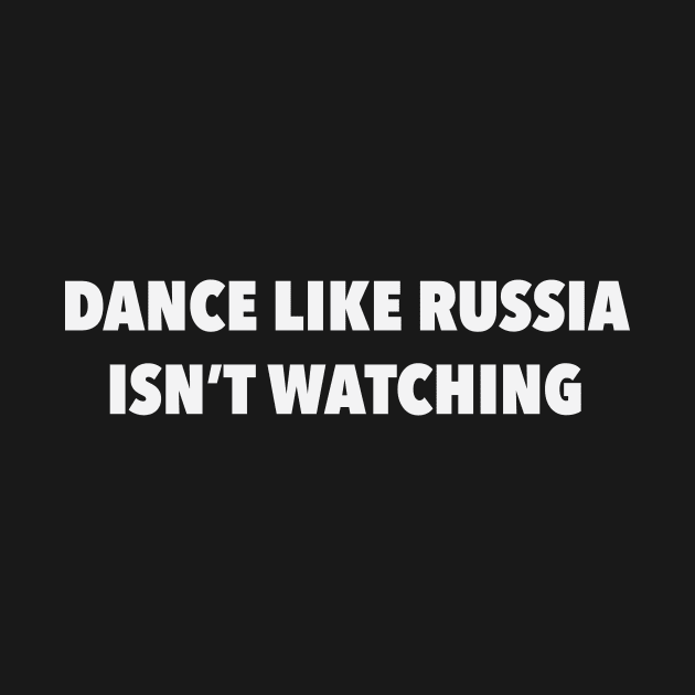 Dance... like Russia isn't watching by rachball