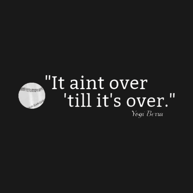 It aint over till its over Baseball quote tshirt Yogi Berra by Chicu