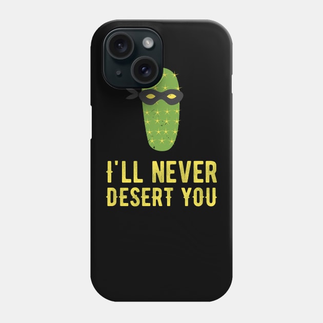 I’ll Never Desert You I Funny Cactus Pun Shirt Phone Case by teweshirt