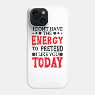 I Don't Have The Energy To Pretend I Like You Today Phone Case