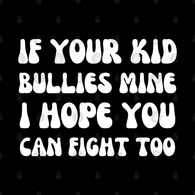 if your kid bullies mine i hope you can fight too by mdr design