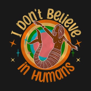 I don't believe in Humans - Mermaid T-Shirt