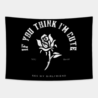 If You Think I'm Cute You Should See My girlfriend-Funny Boyfriend Gift T Shirt Tapestry