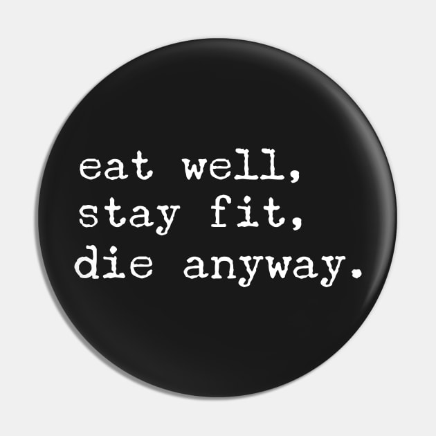 eat well, stay fit, die anyway Pin by FandomizedRose