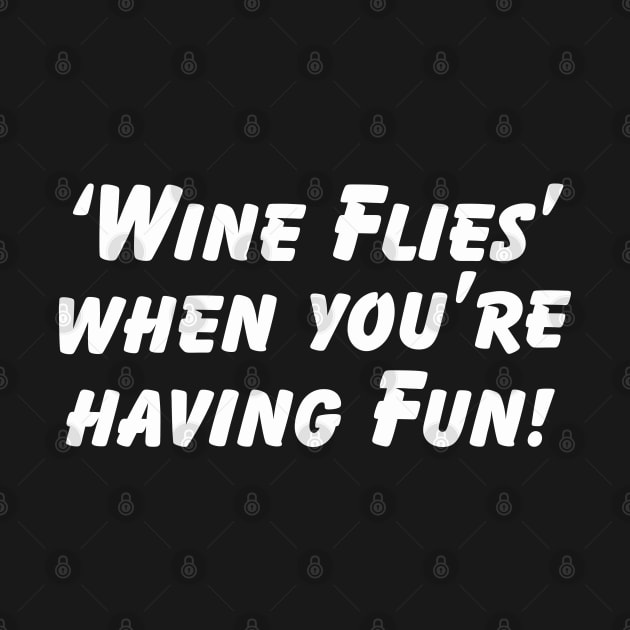 Wine - Wine Flies When Youre Having Fun by Kudostees