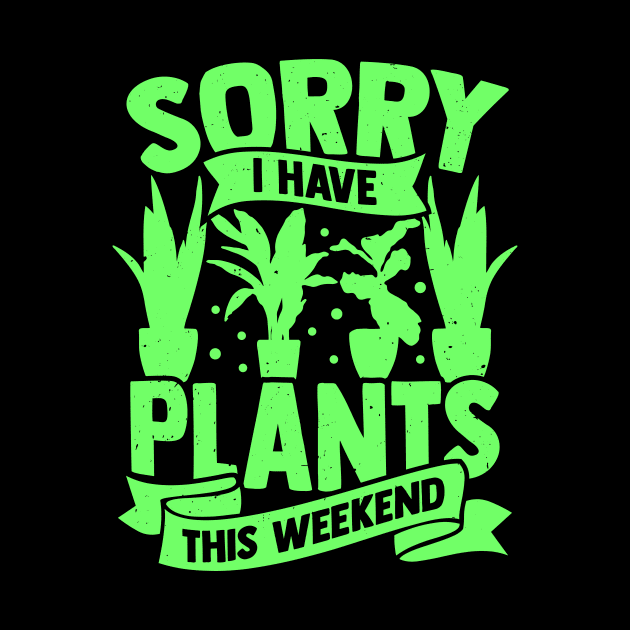 Sorry I Have Plants This Weekend by Dolde08