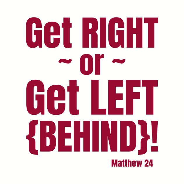 Get Right or Get Left Behind. Matthew 24. Red lettering. by KSMusselman