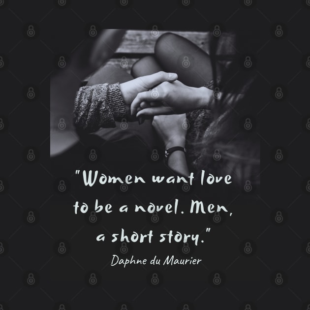 Daphne du Maurier  quote:  “Women want love to be a novel. Men, a short story.” by artbleed