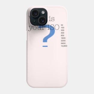 What is your ISO? Phone Case