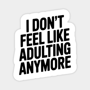 I Don't Feel Like Adulting Anymore Magnet