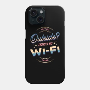 Why Go Outside? There´s No Wi-Fi There Phone Case