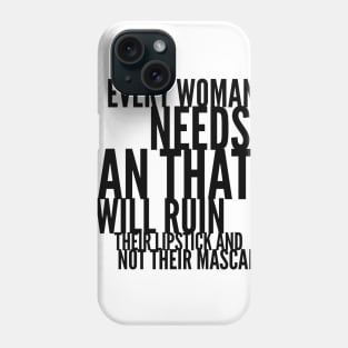 every woman needs a man that will ruin their lipstick and not their mascara Phone Case