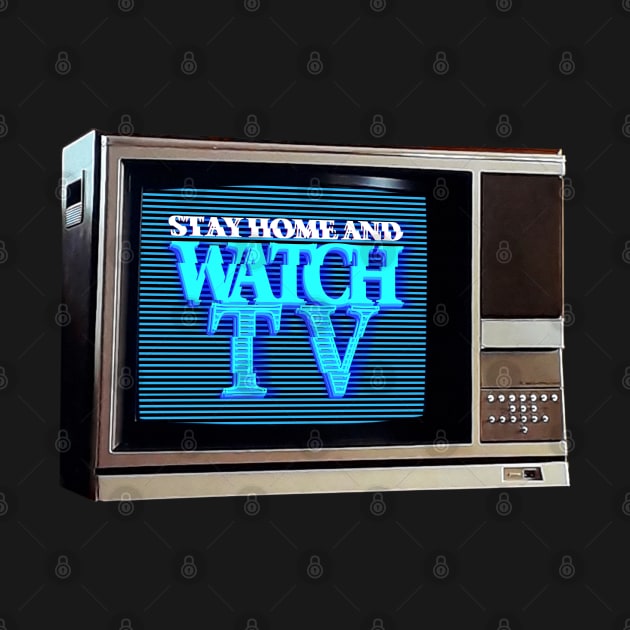 STAY HOME AND WATCH TV #1 by RickTurner