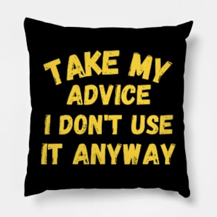 Take My Advice I Don't Use It Anyway Funny Pillow