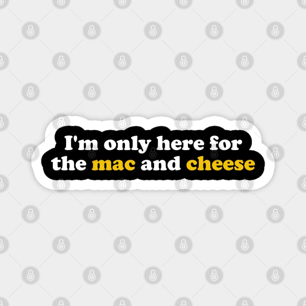 I’m Only Here For The Mac And Cheese Macaroni And Cheese Magnet by valeriegraydesign