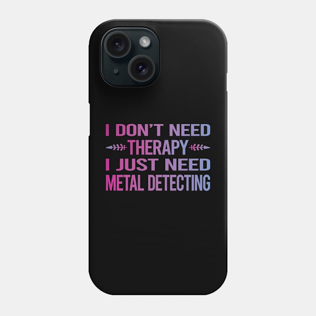 I Dont Need Therapy Metal Detecting Detectorist Phone Case by symptomovertake