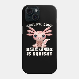 Cute Axolotl Love Because Happiness Is Squishy Design Phone Case