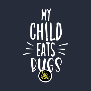 My Child Eats Bugs - Nice Work ! - Best gift for cats lovers T-Shirt