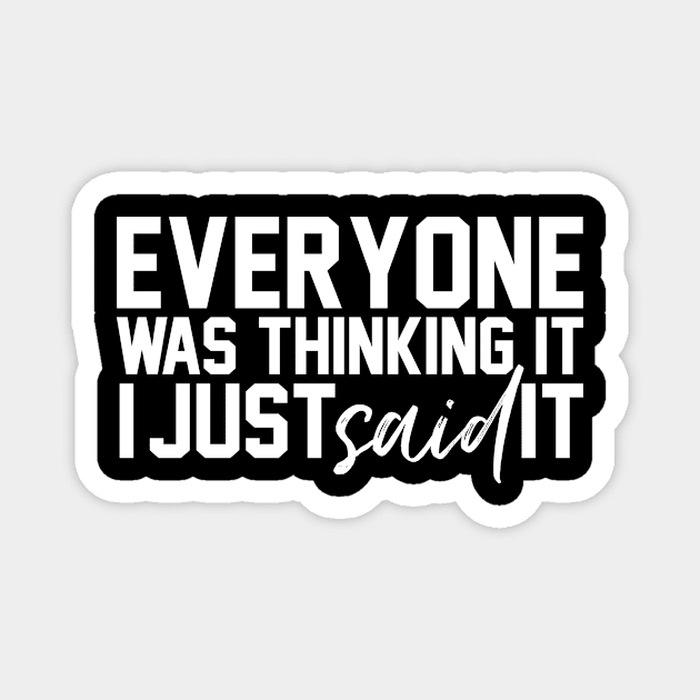 Everyone Was Thinking It I Just Said It Funny Humorous Magnet by karolynmarie