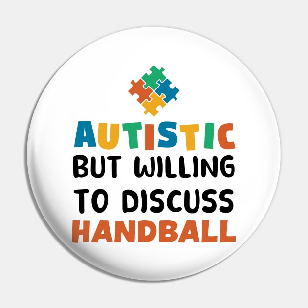 Autistic but willing to discuss Handball Autism Gift Pin by qwertydesigns
