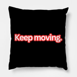 Keep moving. Pillow