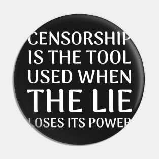 Quote About Censorship - Censorship is the Tool Used When The Lie Loses It's Power Pin