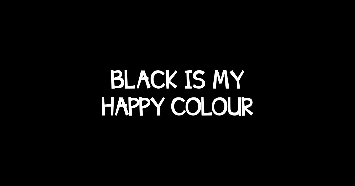 Black is my happy colour Black Is My Happy Colour Posters and Art Prints TeePublic