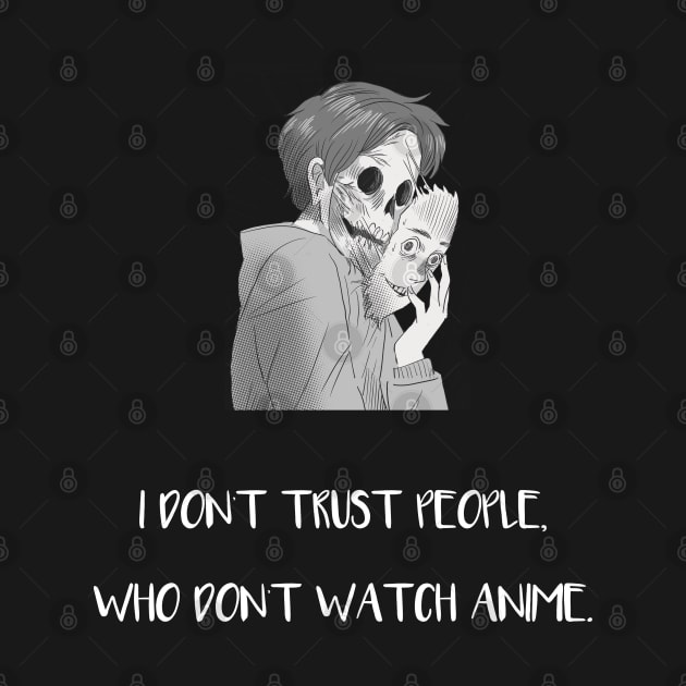 I Don't Trust People Who Don't Watch Anime by Locksis Designs 