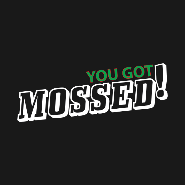 You got Mossed shirt by IM19