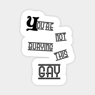 You are not burying this gay Magnet