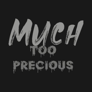 Much Too Precious (text) T-Shirt