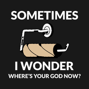 Where Is Your God Now - Funny Atheist Meme Religion Joke Statement Humor  Quote T-Shirt