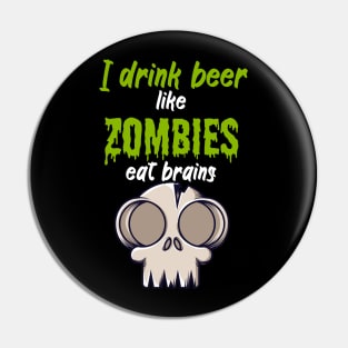 I drink beer like zombies eat brains Pin