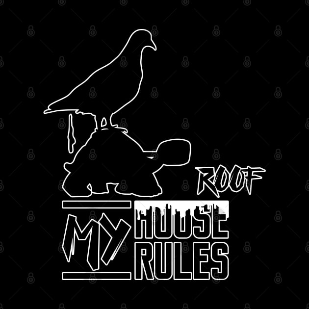 My house my rules My roof serious turtle and pooping pigeon by Made by Popular Demand