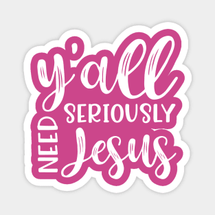 Y'all Seriously Need Jesus Funny Faith Magnet