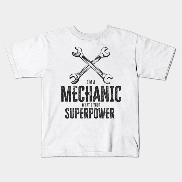 ☛ I`m a mechanic, what`s your superpower - Mechanic Funny - Kids T-Shirt | TeePublic ☛ I`m a mechanic, what`s your superpower - Mechanic Funny - Kids T-Shirt | TeePublic
