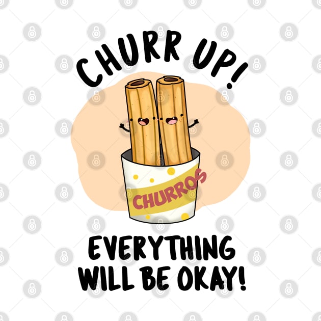 Churr Up Everything Will Be Okay Funny Churros Pun by punnybone