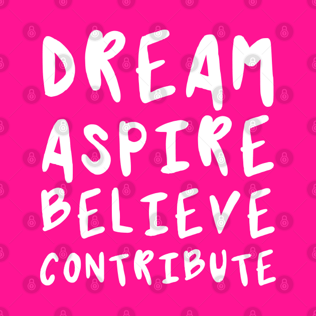 Dream, Aspire, Believe, Contribute | Life | Quotes | Hot Pink by Wintre2