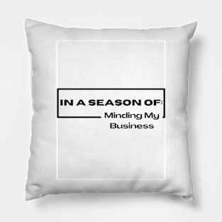 In a season of minding my business Pillow