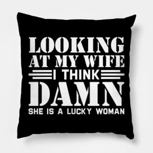 Looking At My Wife I Think Damn She Is A Lucky Woman Pillow