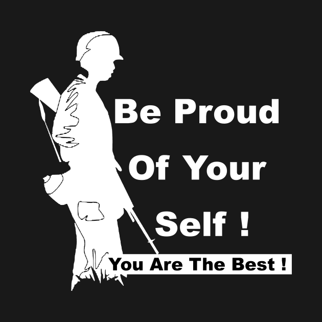 Be Proud Of Your Self ! You are a Soldier You are The Best ! by FoolDesign