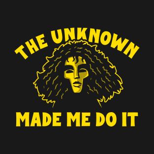 The Unknown Made Me Do It T-Shirt