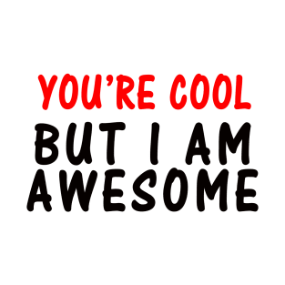 YOU'RE COOL - BUT I'M AWESOME T-Shirt
