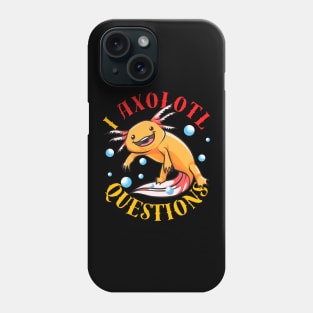 I Axolotl Questions Ask A Lot Of Questions Pun Phone Case