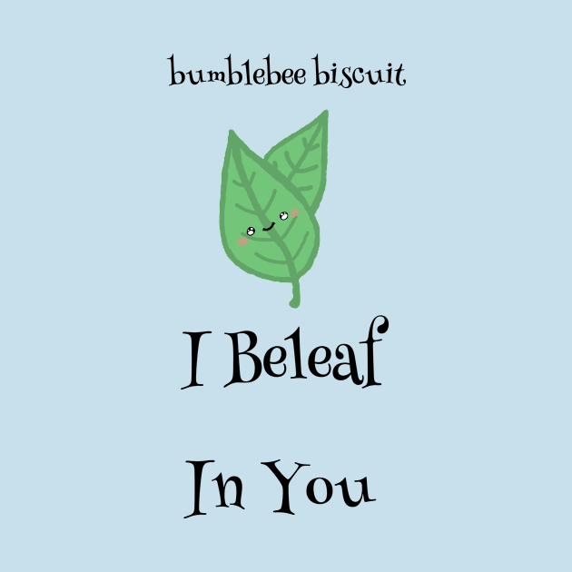 I Beleaf in You by Bumblebee Biscuit by bumblebeebuiscut