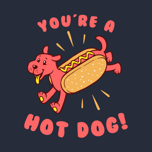 You're A Hot Dog by dumbshirts