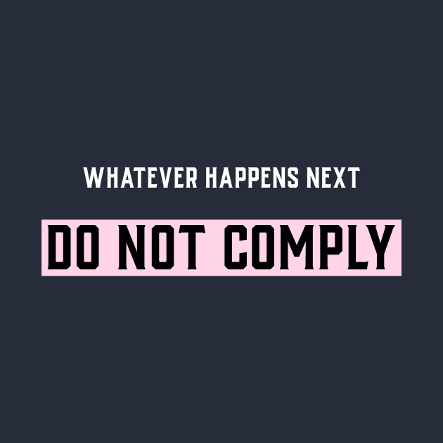 Whatever happens next do not comply by Oneness Creations