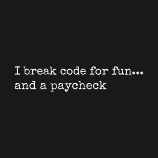 I break code for fun... and a paycheck T-Shirt